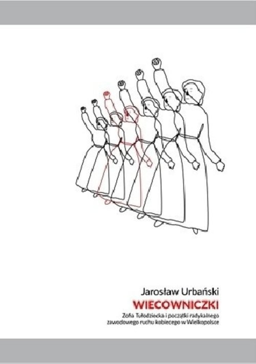 okładka Wiecowniczki Zofia Tułodziecka i początki radykalnego zawodowego ruchu kobiecego w Wielkopolsce książka | Urbański Jarosław