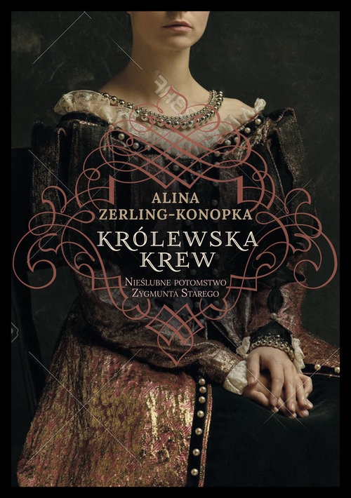 okładka Królewska krew Nieślubne potomstwo Zygmunta Starego książka | Alina Zerling-Konopka
