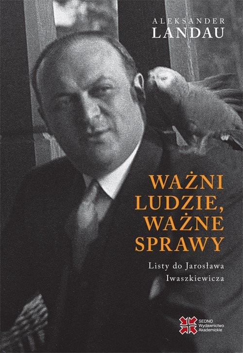 okładka Ważni ludzie ważne sprawy Listy do Jarosława Iwaszkiewicza książka | Aleksander Landau