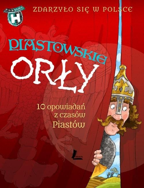 okładka Piastowskie Orły Zdarzyło się w Polsce książka | Paweł Wakuła, Grażyna Bąkiewicz, Kazimierz Szymeczko