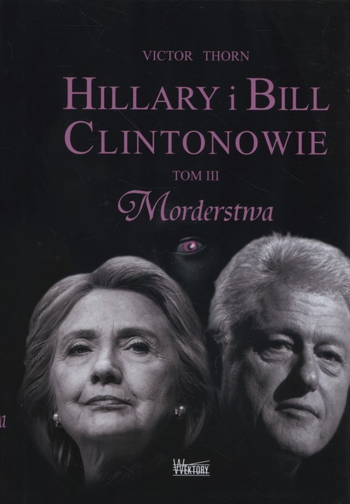 okładka Hillary i Bill Clintonowie Tom 3 Morderstwa książka | Victor Thorn