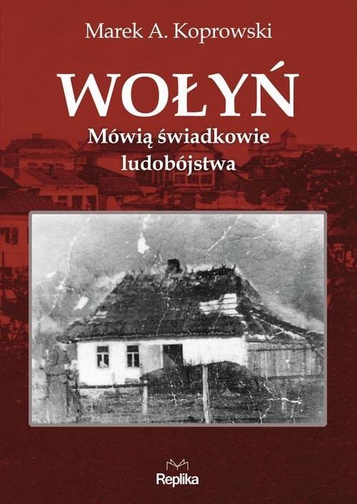 okładka Wołyń Mówią świadkowie ludobójstwa książka | Marek A. Koprowski