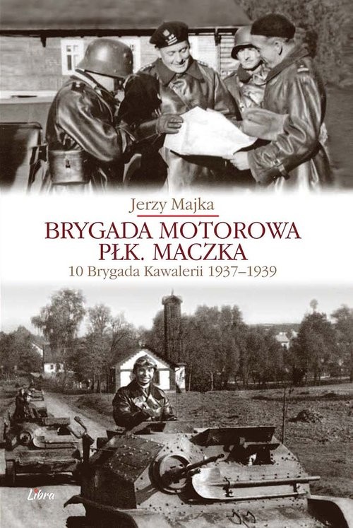 okładka Brygada Motorowa płk. Maczka 10 Brygada Kawalerii 1937-1939 książka | Majka Jerzy