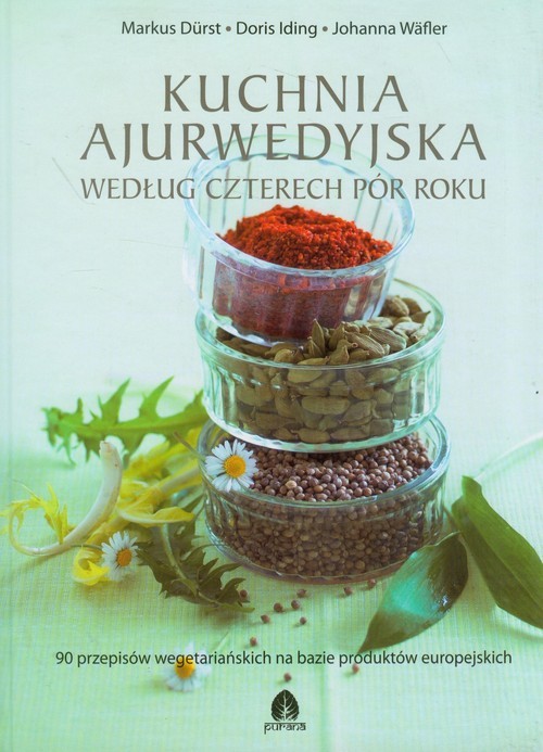 okładka Kuchnia ajurwedyjska według czterech pór roku 90 przepisów wegetariańskich na bazie produktów europejskichksiążka |  | Markus Durst, Doris Iding, Johanna Wafler