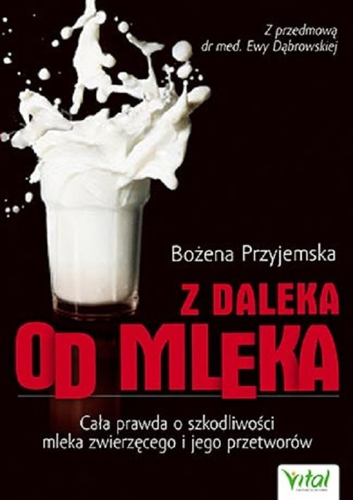 okładka Z daleka od mleka Cała prawda o szkodliwości mleka zwierzęcego i jego przetworów książka | Przyjemska Bożena