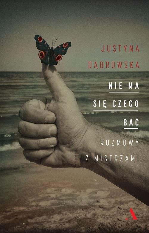 okładka Nie ma się czego bać Rozmowy z mistrzami książka | Justyna Dąbrowska