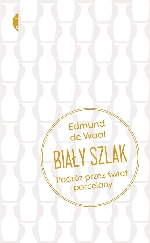 okładka Biały szlak Podróż przez świat porcelany książka | Edmund Waal