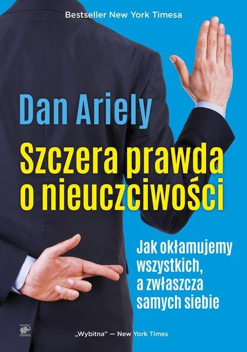 okładka Szczera prawda o nieuczciwości Jak okłamujemy wszystkich, a zwłaszcza samych siebie książka | Dan Ariely