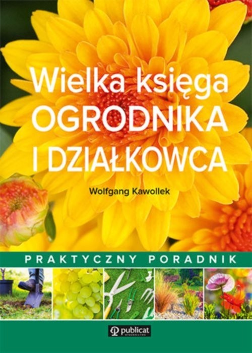 okładka Wielka księga ogrodnika i działkowca Praktyczny poradnik książka | Kawollek Wolfgang