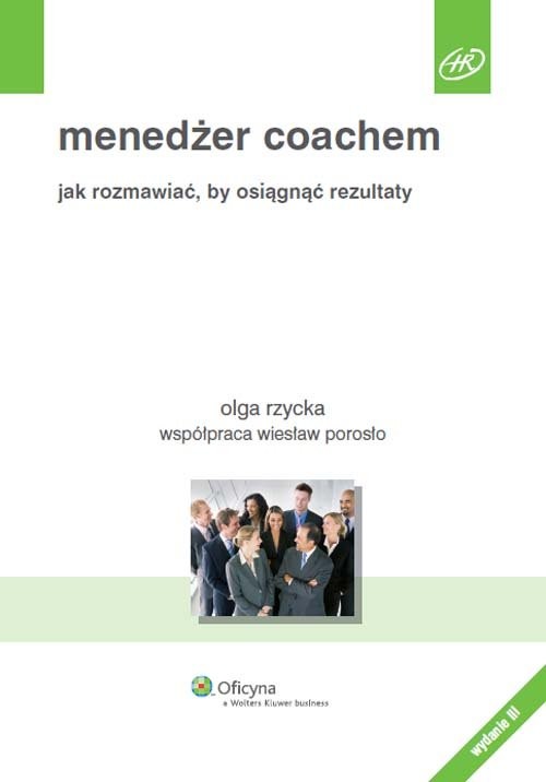 okładka Menedżer coachem Jak rozmawiać, by osiągnąć rezultatyksiążka |  | Wiesław Porosło, Olga Rzycka