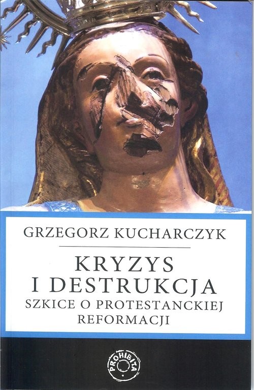 okładka Kryzys i destrukcja Szkice o protestanckiej reformacji książka | Grzegorz Kucharczyk