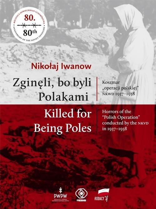 okładka Zginęli, bo byli Polakami Killed for Being Poles Koszmar "operacji polskiej" NKWD 1937-1938 książka | Nikołaj Iwanow