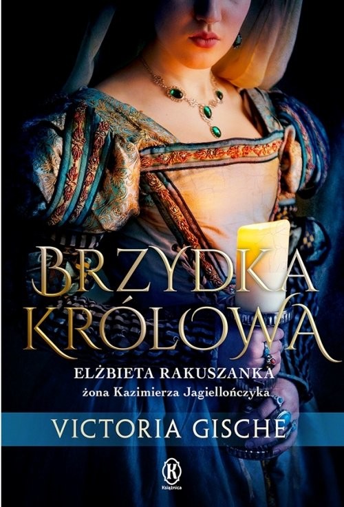 okładka Brzydka królowa Elżbieta Rakuszanka żona Kazimierza Jagiellończyka książka | Victoria Gische