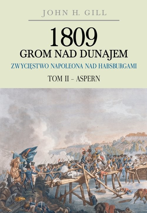1809 Grom nad Dunajem Zwycięstwa Napoleona nad Habsburgami Tom II Aspern