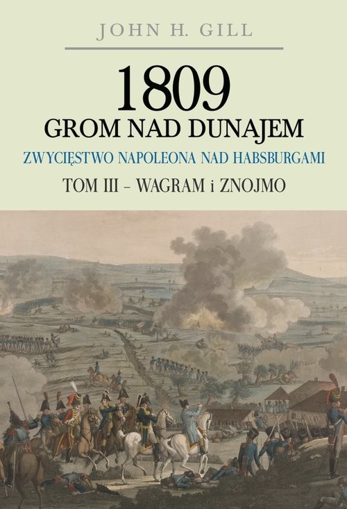 okładka 1809 Grom nad Dunajem Zwycięstwa Napoleona nad Habsurgami Tom 3 Wagram i Znojmo książka | Gill John