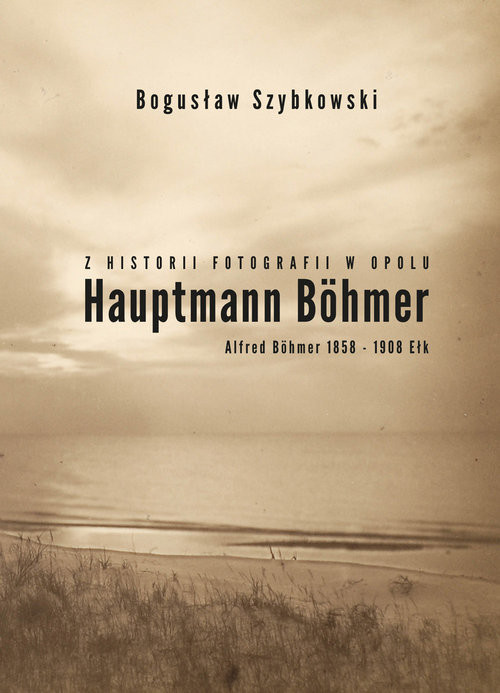 Z historii fotografii w Opolu, Hauptmann Böhmer, Alfred Böhmer 1858-1908 Ełk Hauptmann Böhmer