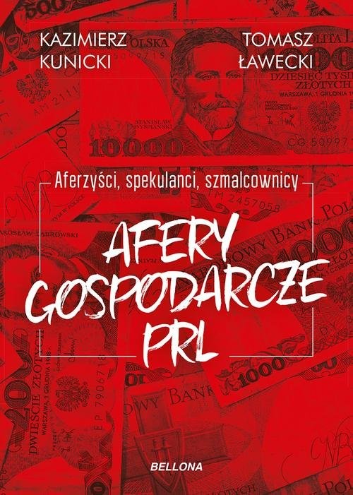 okładka Afery gospodarcze PRL Aferzyści, spekulanci, szmalcownicy książka | Kazimierz Kunicki, Tomasz Ławecki