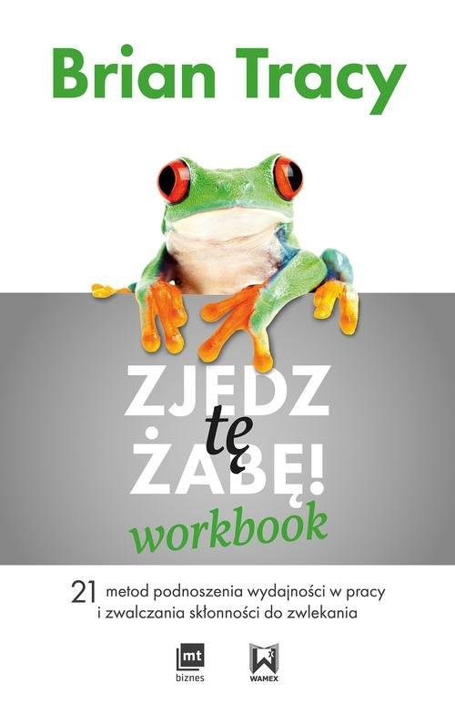 okładka Zjedz tę żabę Workbook 21 metod podnoszenia wydajności w pracy i zwalczania skłonności do zwlekania książka | Brian Tracy