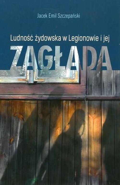 okładka Ludość żydowska w Legionowie i jej zagłada książka | Jacek Emil Szczepański