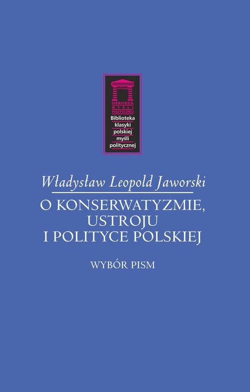 O konserwatyzmie, ustroju i polityce polskiej Wybór pism
