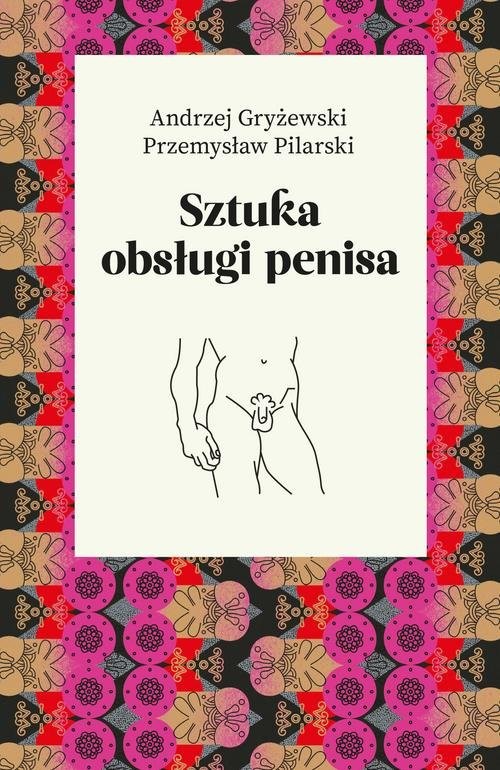 okładka Sztuka obsługi penisa książka | Andrzej Gryżewski, Przemysław Pilarski