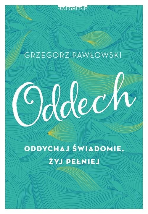 okładka Oddech Oddychaj świadomie, żyj pełniej książka | Grzegorz Pawłowski