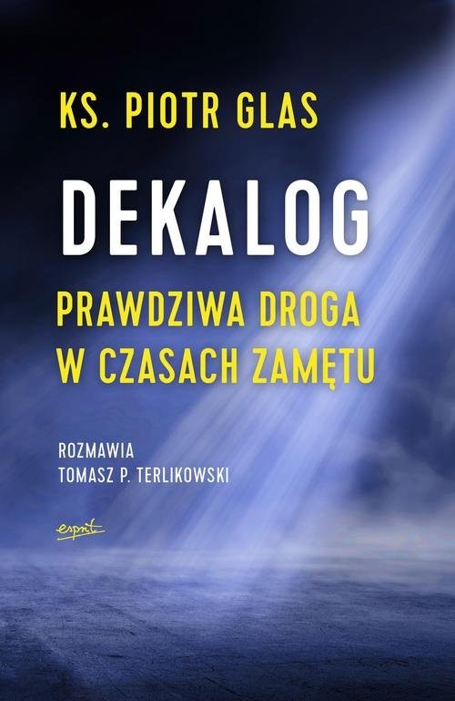 okładka Dekalog Prawdziwa droga w czasach zamętu książka | ks. Piotr Glas, Tomasz Terlikowski