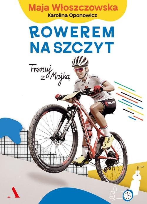 okładka Rowerem na szczyt Trenuj z Majką książka | Maja Włoszczowska, Karolina Oponowicz