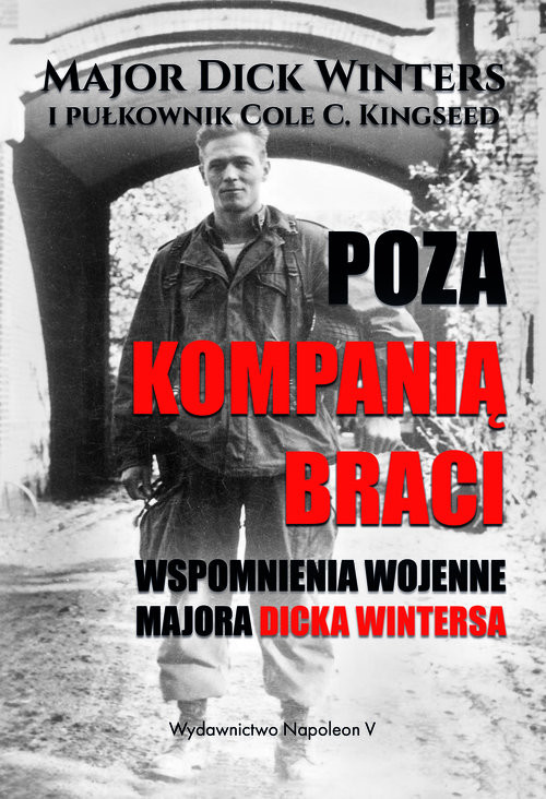 okładka Poza Kompanią Braci Wspomnienia wojenne majora Dicka Wintersa książka | Winters Dick, Cole C. Kingseed