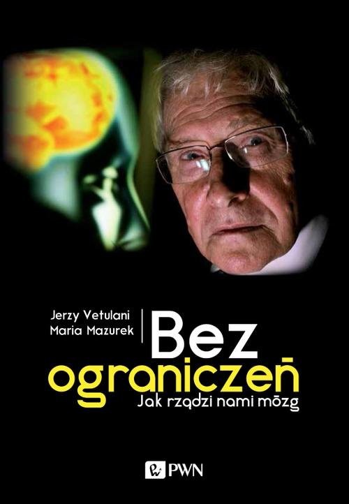 okładka Bez ograniczeń Jak rządzi nami mózgksiążka |  | Jerzy Vetulani, Maria Mazurek