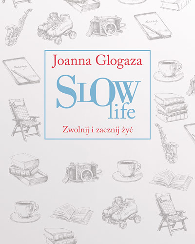 okładka Slow Life. Zwolnij i zacznij żyć książka | Joanna Glogaza