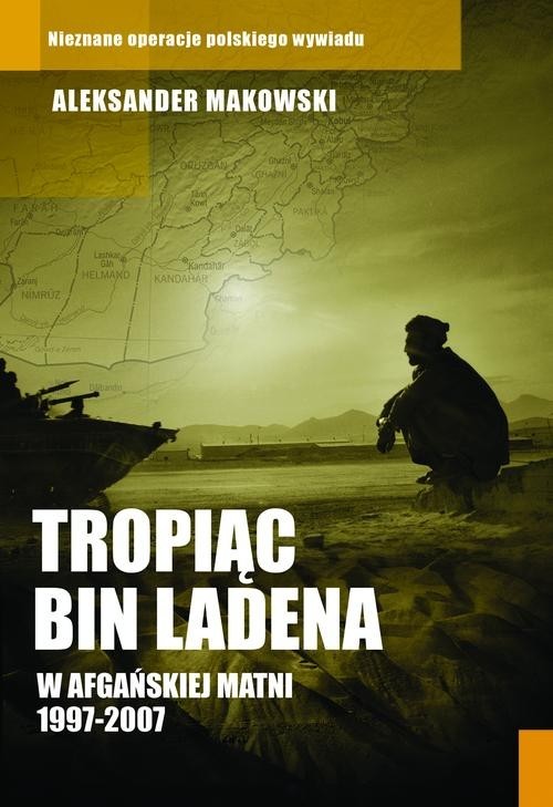 okładka Tropiąc Bin Ladena. W afgańskiej matni 1997-2007 książka | Aleksander Makowski