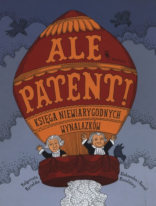 okładka Ale patent! Księga niewiarygodnych wynalazków książka | Mycielska Małgorzata
