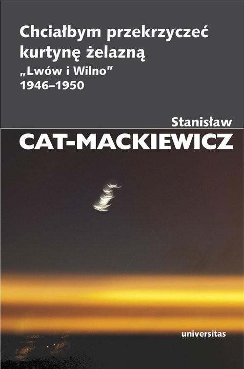 okładka Chciałbym przekrzyczeć kurtynę żelazną „Lwów i Wilno” 1946-1950 książka | Stanisław Cat-Mackiewicz