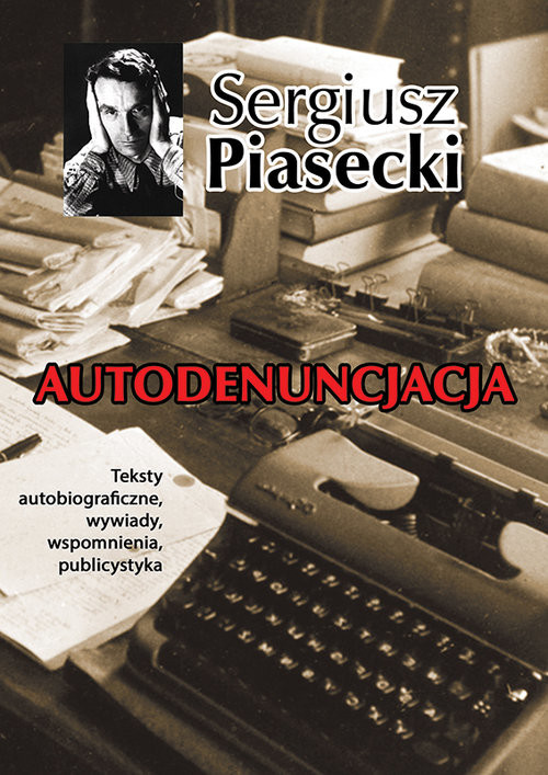 okładka Autodenuncjacja Teksty autobiograficzne, wywiady, rozmowy, autokomentarze, teksty publicystyczne książka | Sergiusz Piasecki