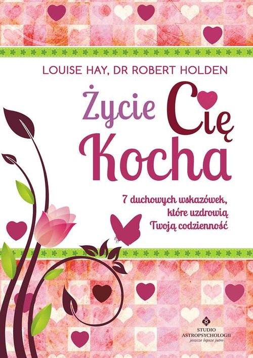 okładka Życie Cię kocha 7 duchowych wskazówek, które uzdrowią Twoją codzienność książka | Louise L. Hay, Robert Holden