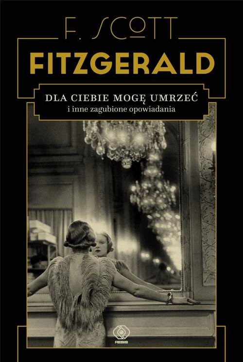 okładka Dla ciebie mogę umrzeć i inne zagubione opowiadaniaksiążka |  | Francis Scott Fitzgerald