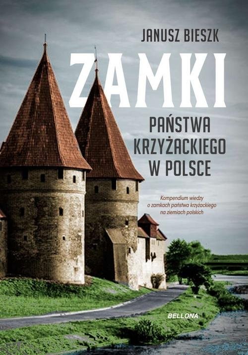 okładka Zamki Państwa Krzyżackiego w Polsce książka | Bieszk Janusz