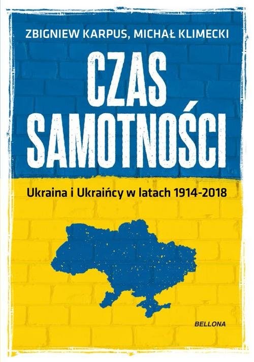 okładka Czas samotności Ukraina i Ukraińcy w latach 1914-2018 książka | Michał Klimecki, Zbigniew Karpus