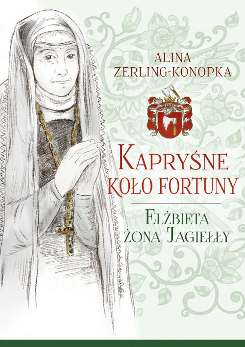 okładka Kapryśne koło fortuny Elżbieta żona Jagiełły książka | Alina Zerling-Konopka