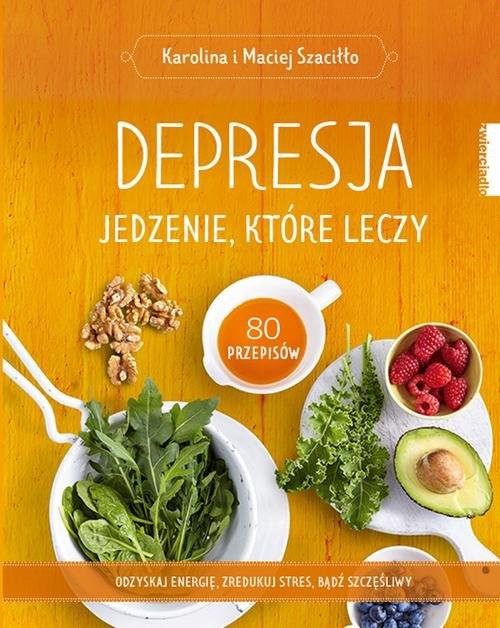 okładka Depresja Jedzenie, które leczy książka | Karolina Szaciłło, Maciej Szaciłło