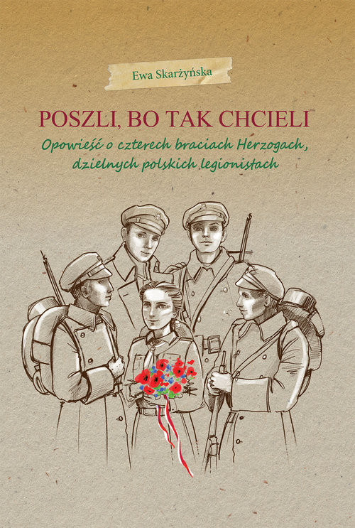okładka Poszli bo tak chcieli Opowieść o czterech braciach Herzogach, dzielnych polskich legionistach książka | Ewa Skarżyńska