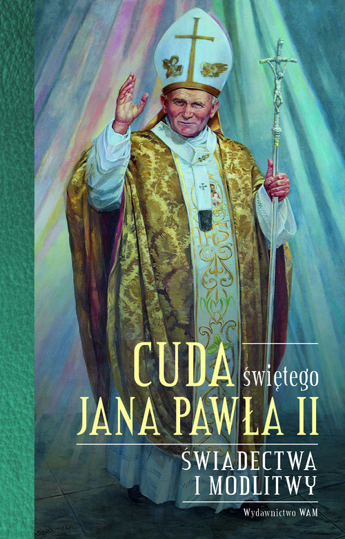 Cuda świętego Jana Pawła II Świadectwa i modlitwy