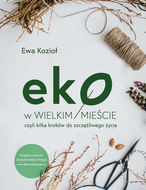 okładka Eko w wielkim mieście, czyli kilka kroków do szczęśliwego życia książka | Ewa Kozioł