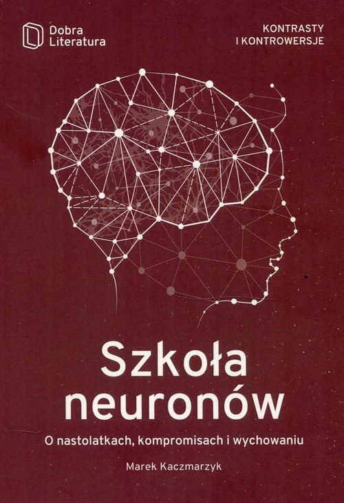 okładka Szkoła neuronów O nastolatkach, kompromisach i wychowaniu książka | Marek Kaczmarzyk