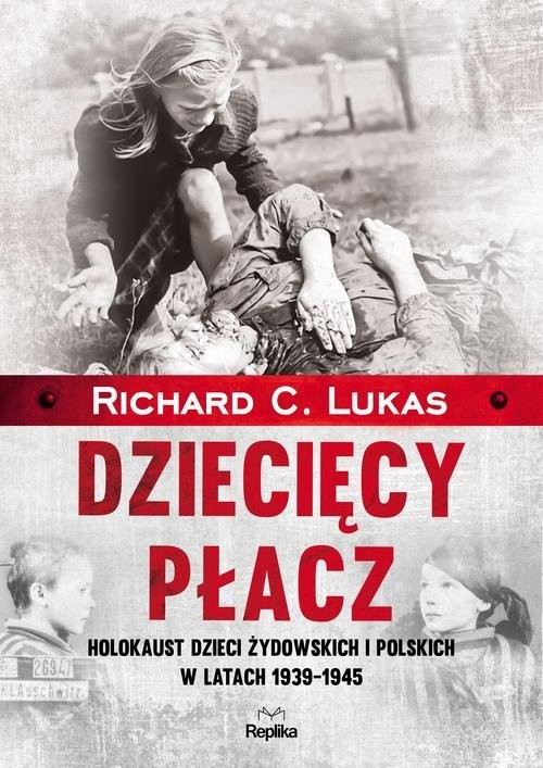 okładka Dziecięcy płacz Holokaust dzieci żydowskich i polskich w latach 1939-1945 książka | Richard C. Lukas