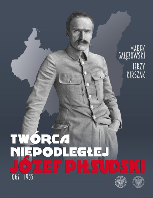 okładka Twórca Niepodległej Józef Piłsudski 1867-1935 książka | Marek Gałęzowski, Jerzy Kirszak
