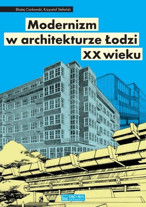 okładka Modernizm w architekturze Łodzi XX wiekuksiążka |  | Błażej Ciarkowski, Krzysztof Stefański