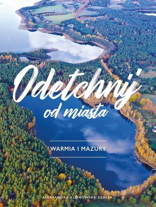 okładka Odetchnij od miasta Warmia i Mazury książka | Aleksandra Klonowska-Szałek