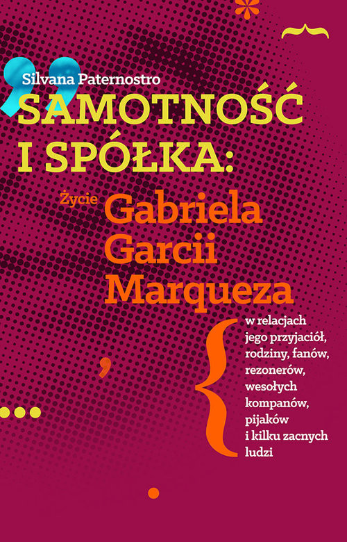 Samotność i spółka Życie Gabriela Garcii Marqueza w relacjach jego przyjaciół, rodziny, fanów, rezo
